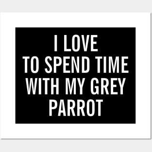 I Love To Spend Time With My Grey Parrot - African Gray Parrot - Casco Posters and Art